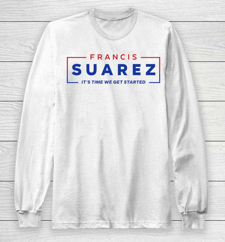 Francis Suarez It's Time We Get Started Long Sleeve T-Shirt