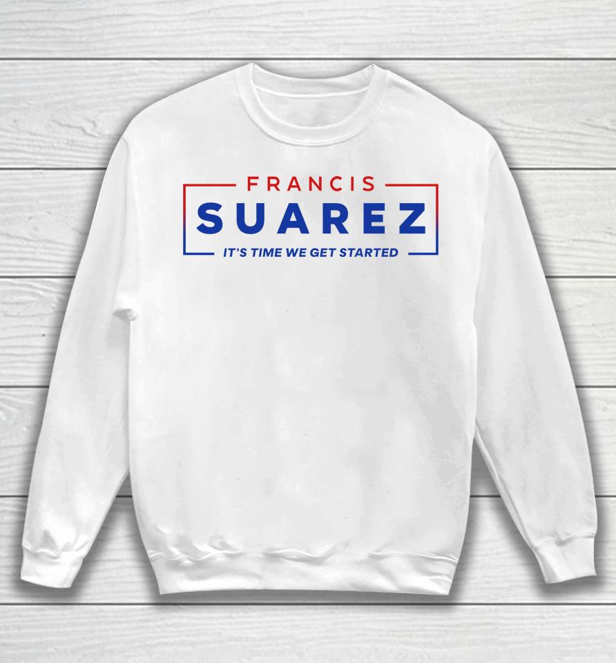 Francis Suarez It's Time We Get Started Sweatshirt
