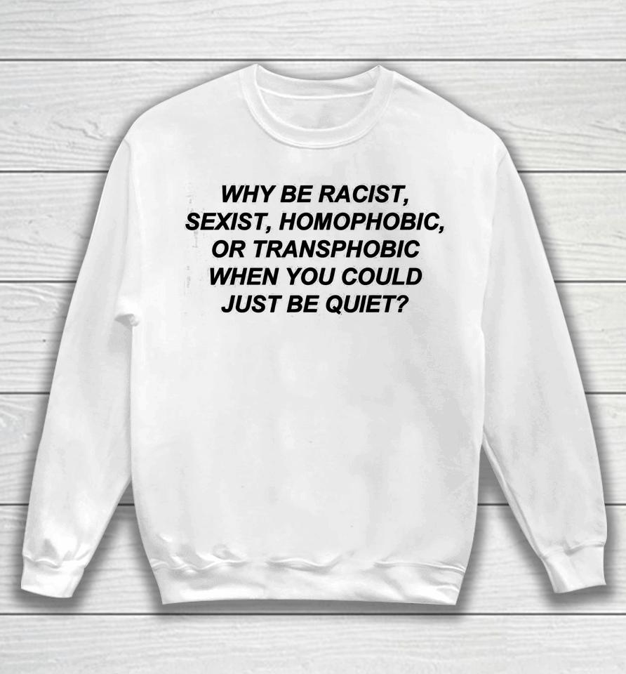 Frank Ocean Why Be Racist Sexist Homophobic Just Be Quiet Sweatshirt