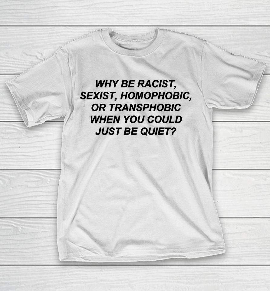 Frank Ocean Why Be Racist Sexist Homophobic Just Be Quiet T-Shirt