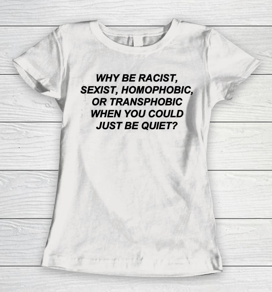 Frank Ocean Why Be Racist Sexist Homophobic Just Be Quiet Women T-Shirt