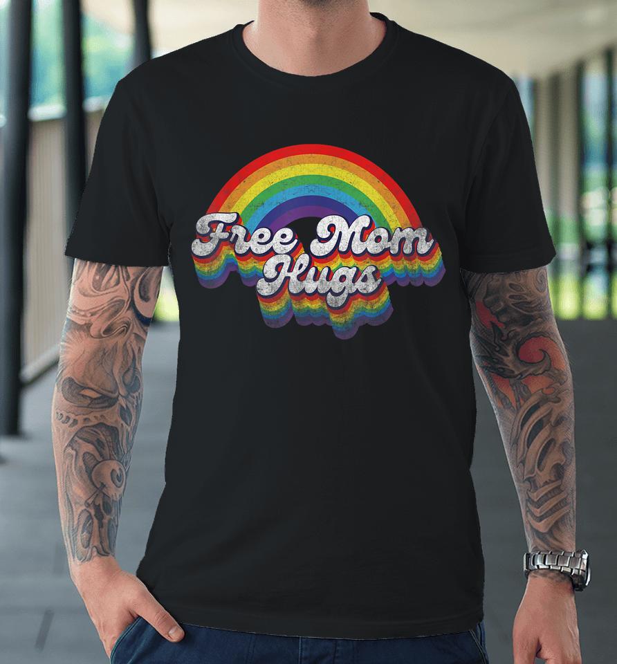 Free Mom Hugs Rainbow Retro Lgbt Flag Lgbt Pride Month Premium T-Shirt