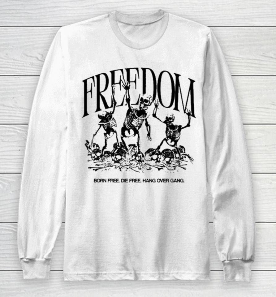 Freedom Born Free Die Free Hang Over Gang Long Sleeve T-Shirt