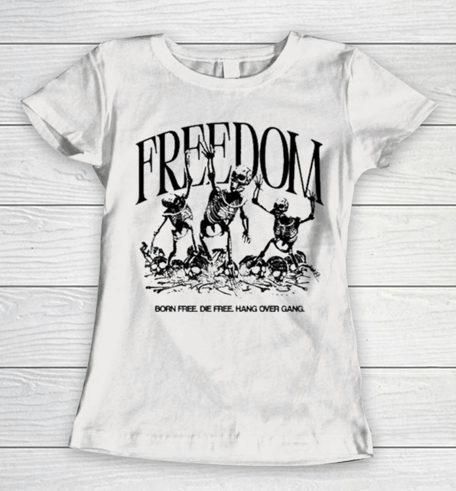 Freedom Born Free Die Free Hang Over Gang Women T-Shirt