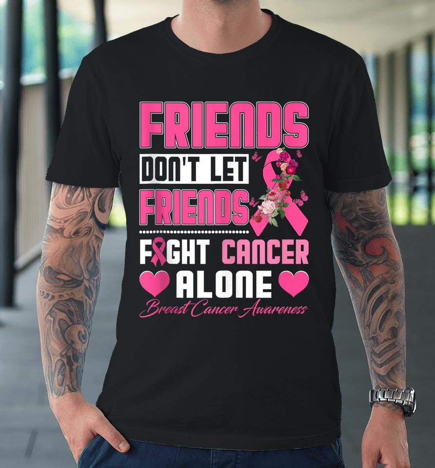 Friends Don't Let Friends Fight Breast Cancer Alone Premium T-Shirt