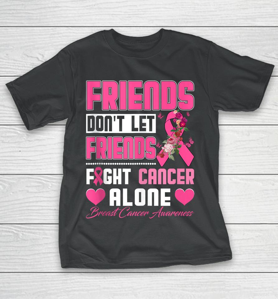 Friends Don't Let Friends Fight Breast Cancer Alone T-Shirt