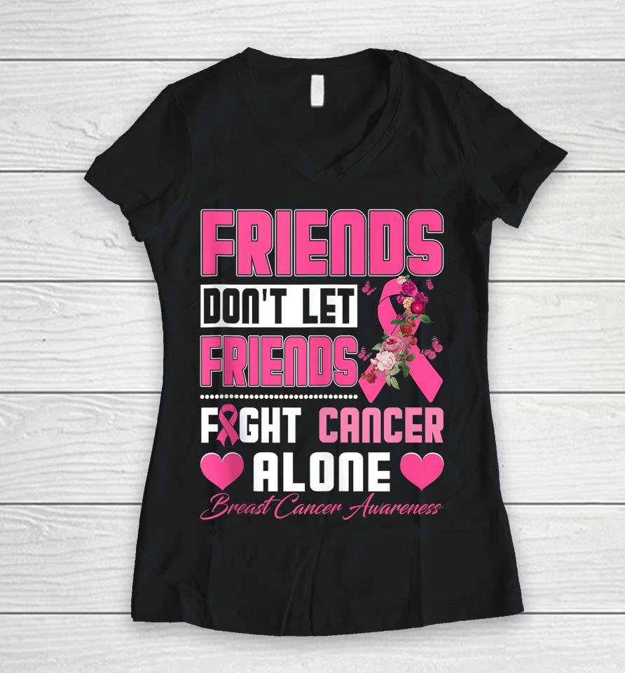 Friends Don't Let Friends Fight Breast Cancer Alone Women V-Neck T-Shirt
