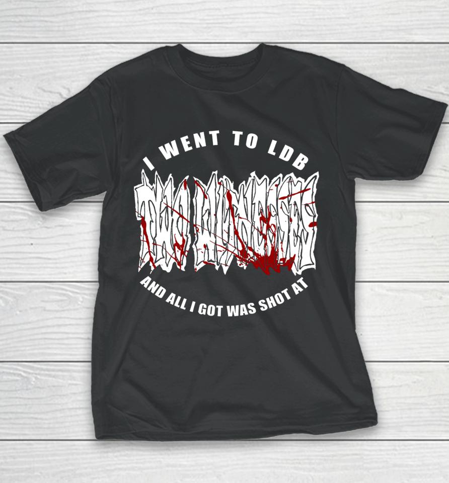 Friendsfamilyforeve I Went To Ldb And All I Got Was Shot At Youth T-Shirt