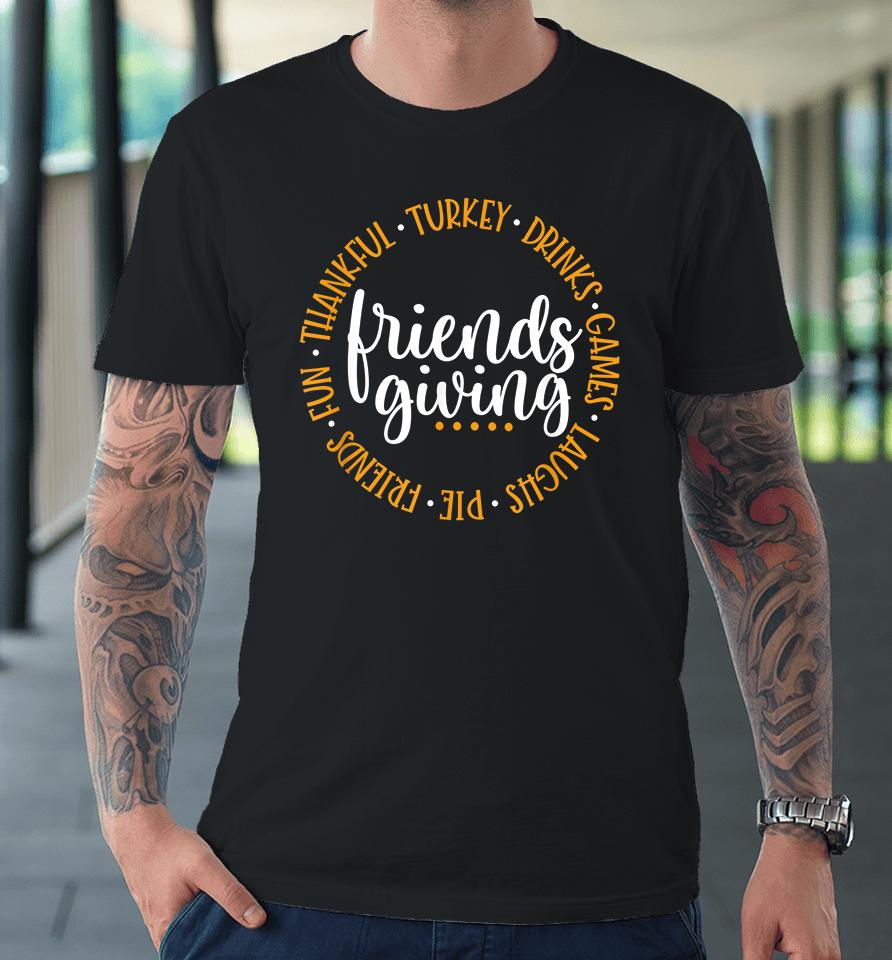 Friendsgiving Day Friends &Amp; Family Thankful Turkey Games Pie Thanksgiving Premium T-Shirt