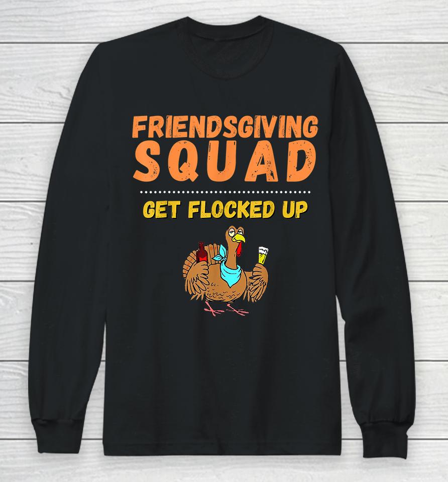 Friendsgiving Squad Get Flocked Up Thanksgiving Long Sleeve T-Shirt