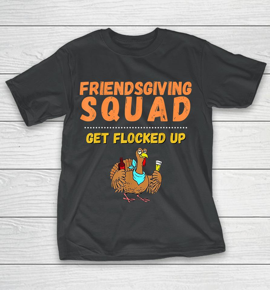 Friendsgiving Squad Get Flocked Up Thanksgiving T-Shirt