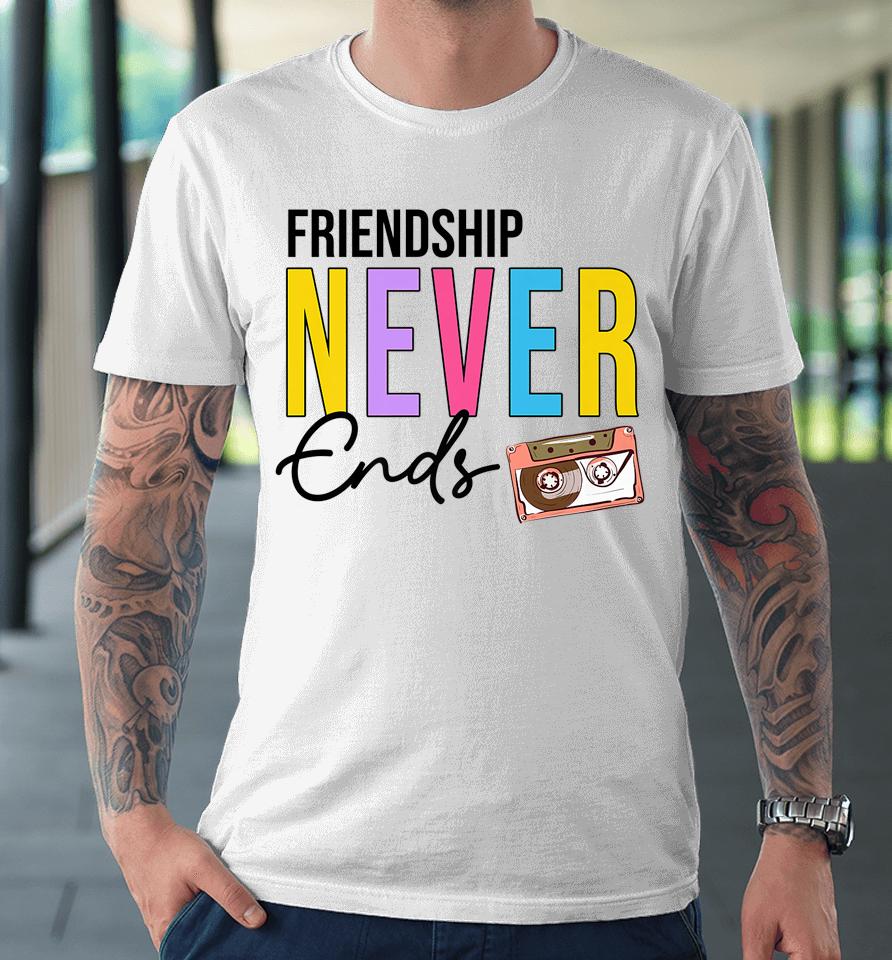 Friendship Never Ends Cassette 90'S Bachelorette Matching Premium T-Shirt