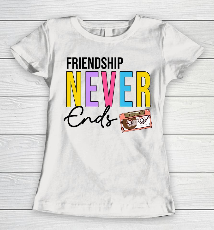 Friendship Never Ends Cassette 90'S Bachelorette Matching Women T-Shirt