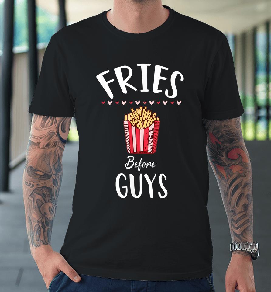 Fries Before Guys Girls Valentine's Day Premium T-Shirt