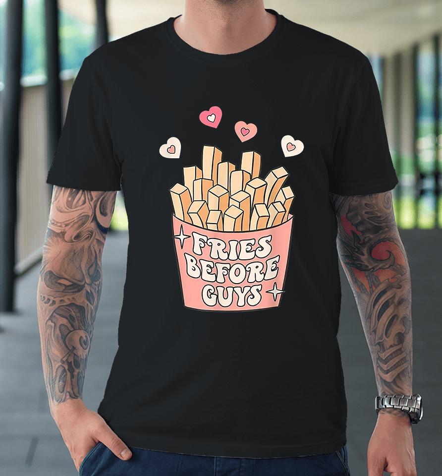 Fries Before Guys Valentine Day Premium T-Shirt