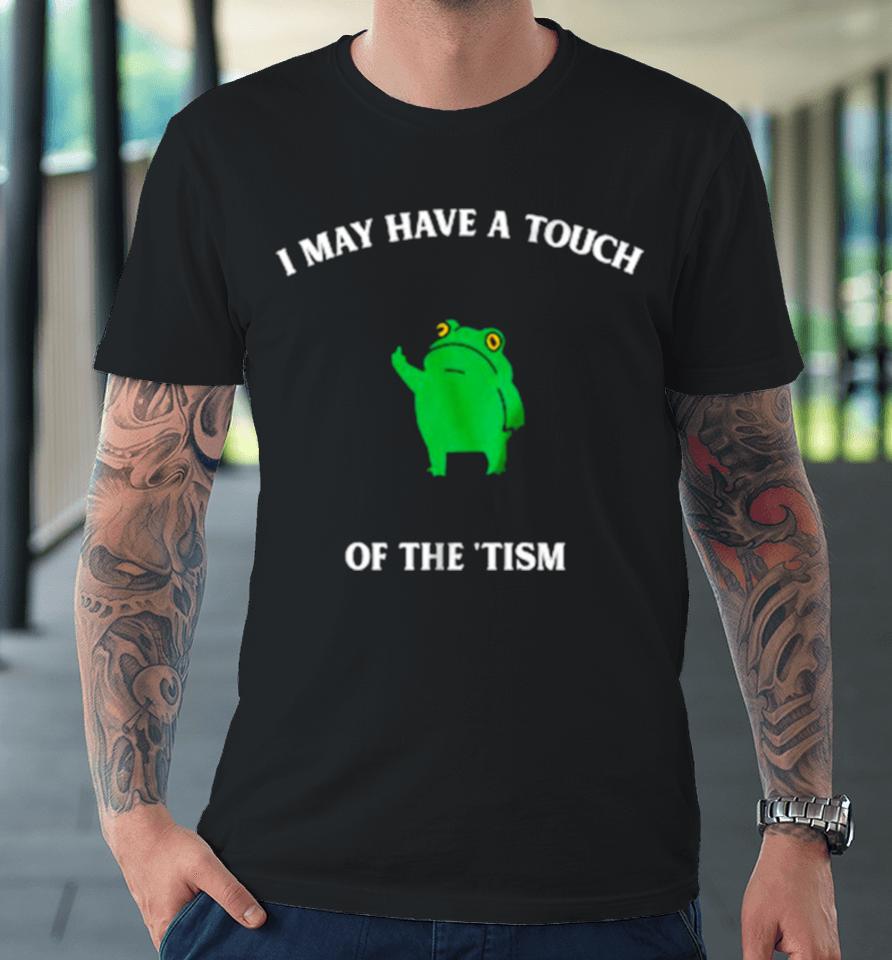 Frog I May Have A Touch Of The ‘Tism Premium T-Shirt