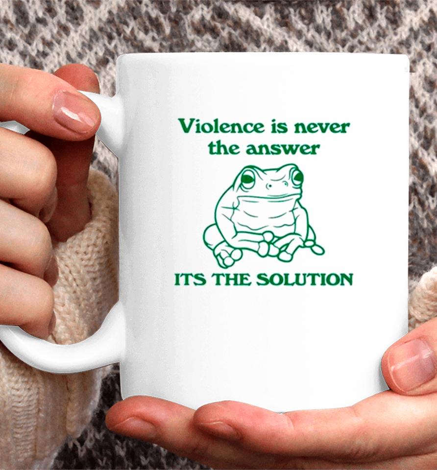 Frog Violence Is Never The Answer It’s The Solution Coffee Mug