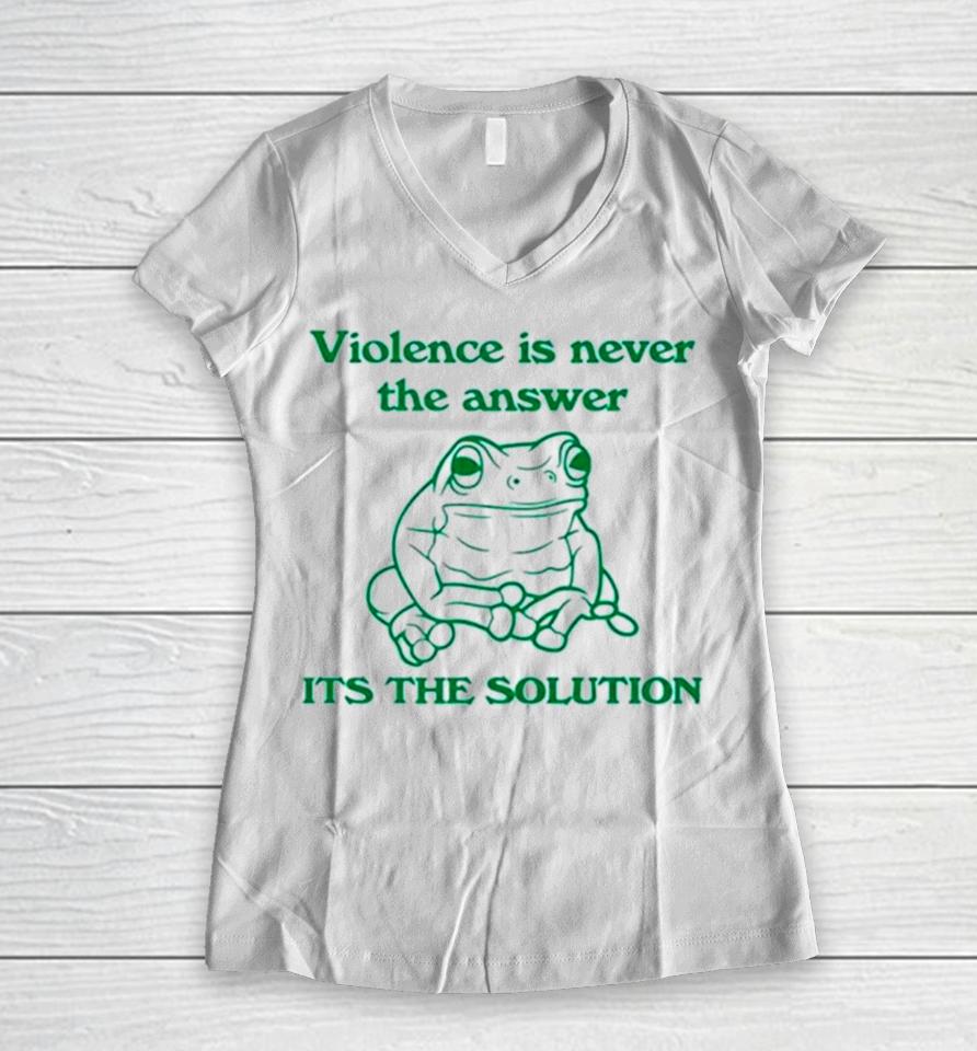 Frog Violence Is Never The Answer It’s The Solution Women V-Neck T-Shirt