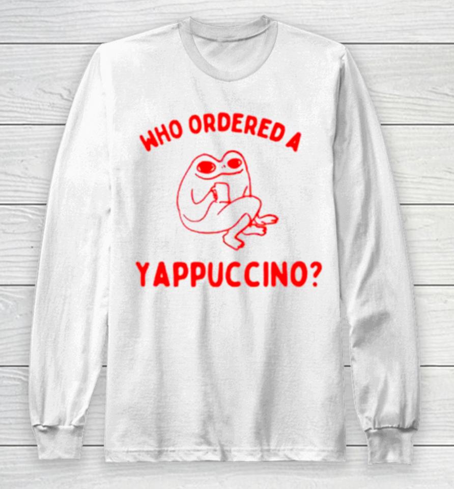 Frog Who Ordered A Yappachino Long Sleeve T-Shirt