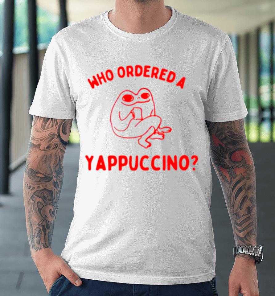 Frog Who Ordered A Yappachino Premium T-Shirt