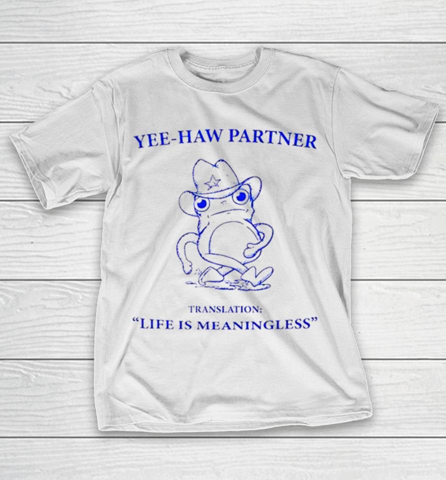 Frog Yee Haw Partner Translation Life Is Meaningless T-Shirt