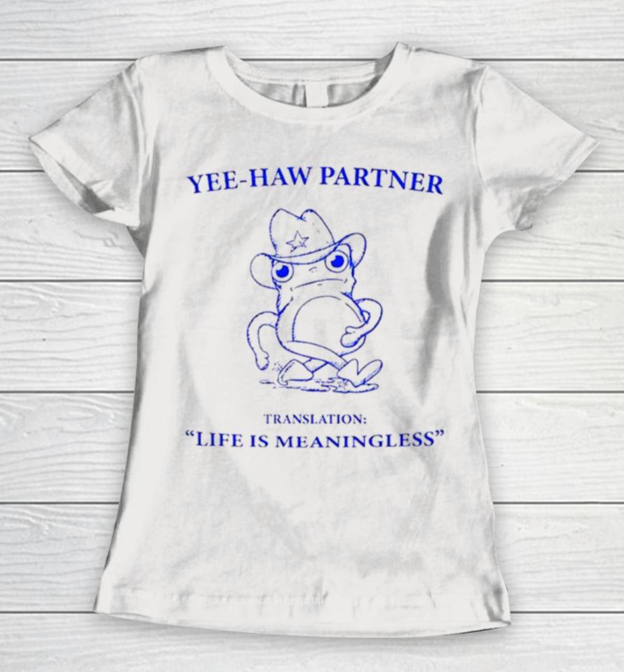 Frog Yee Haw Partner Translation Life Is Meaningless Women T-Shirt