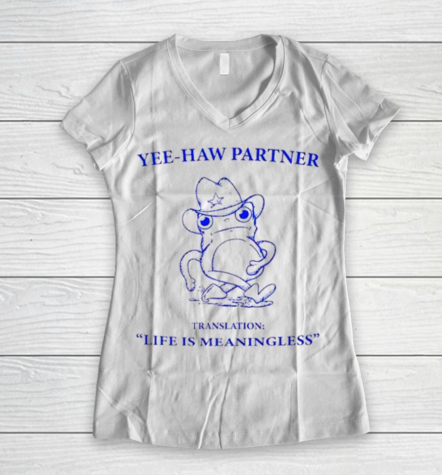 Frog Yee Haw Partner Translation Life Is Meaningless Women V-Neck T-Shirt