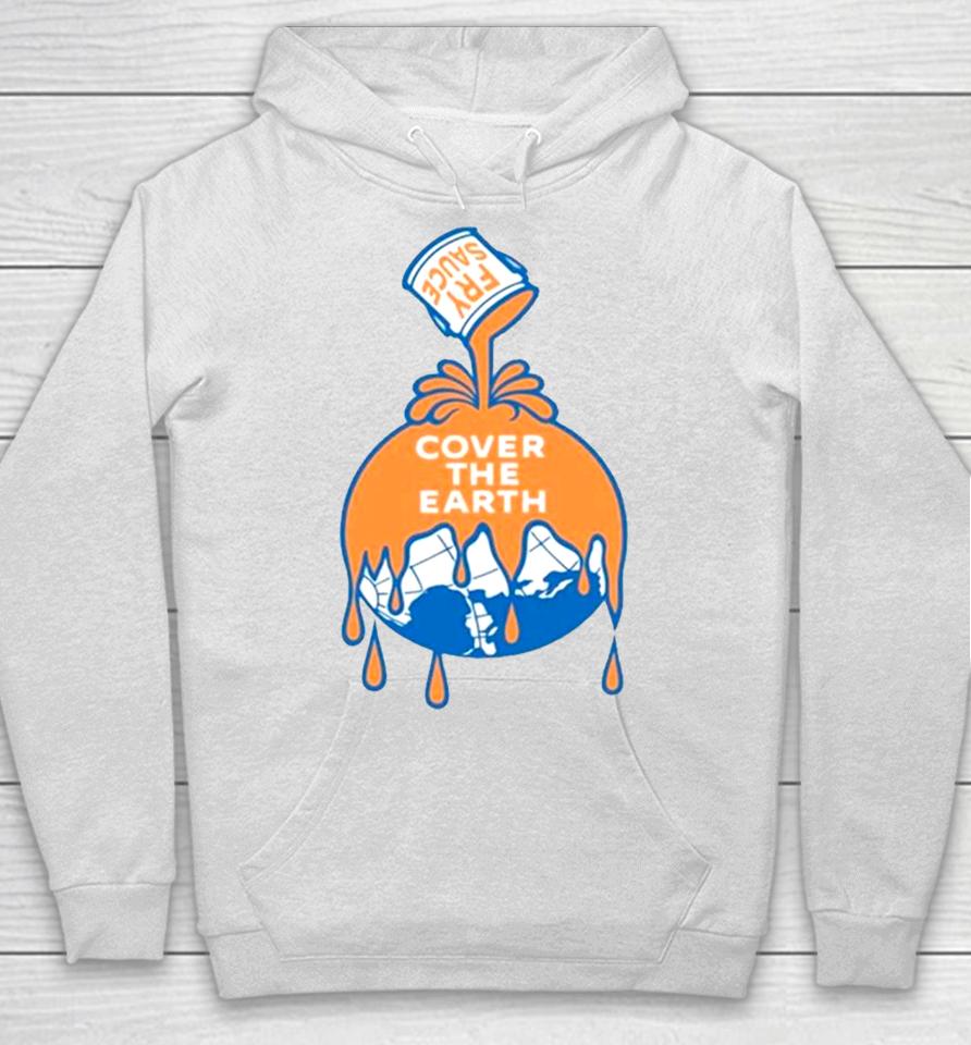 Fry Sauce Cover The Earth Hoodie