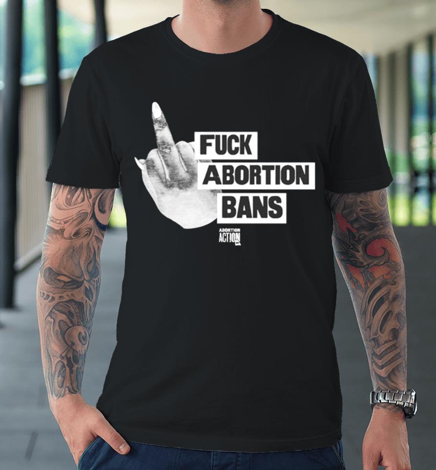 Fuck Abortion Bans Abortion Action Premium T-Shirt