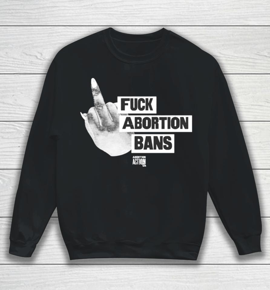 Fuck Abortion Bans Abortion Action Sweatshirt