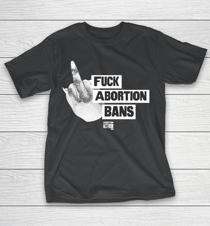 Fuck Abortion Bans Abortion Action T-Shirt