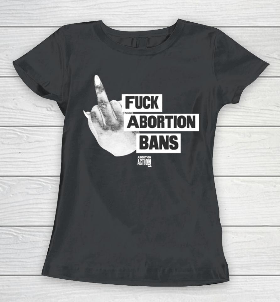 Fuck Abortion Bans Abortion Action Women T-Shirt