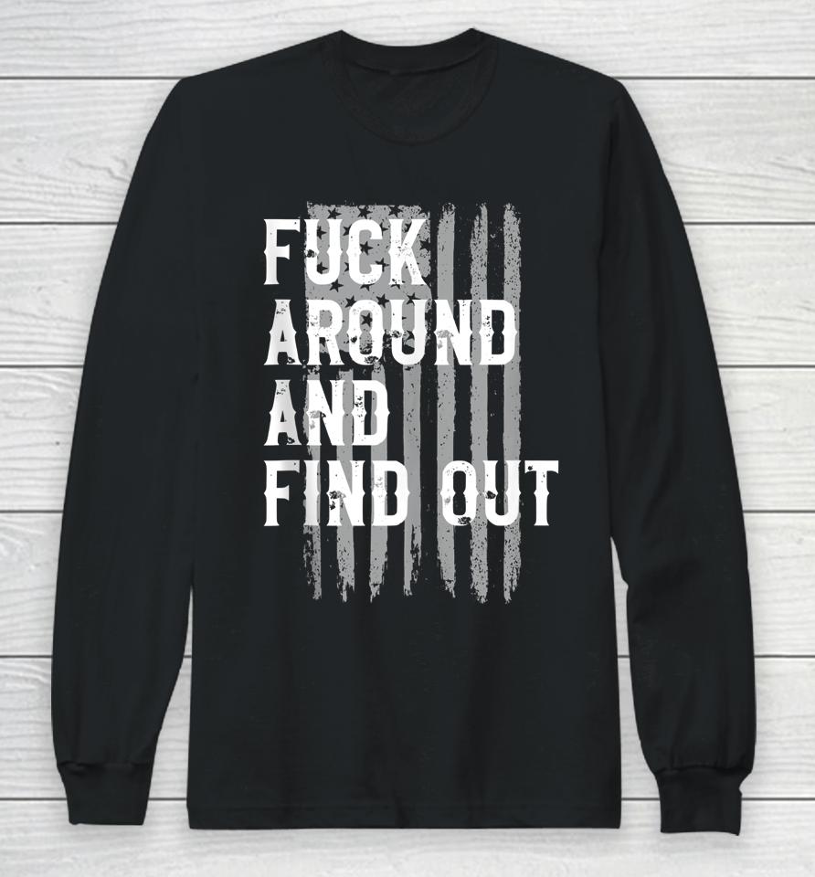 Fuck Around And Find Out American Flag 4Th Of July Fafo Long Sleeve T-Shirt