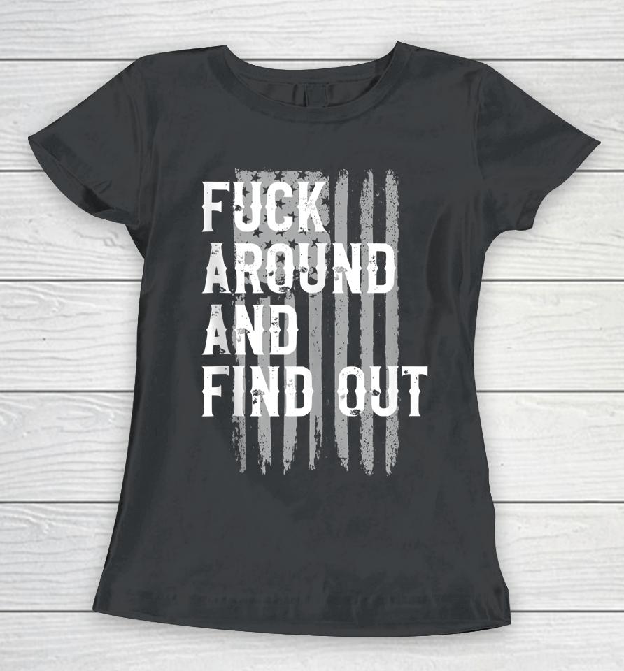 Fuck Around And Find Out American Flag 4Th Of July Fafo Women T-Shirt