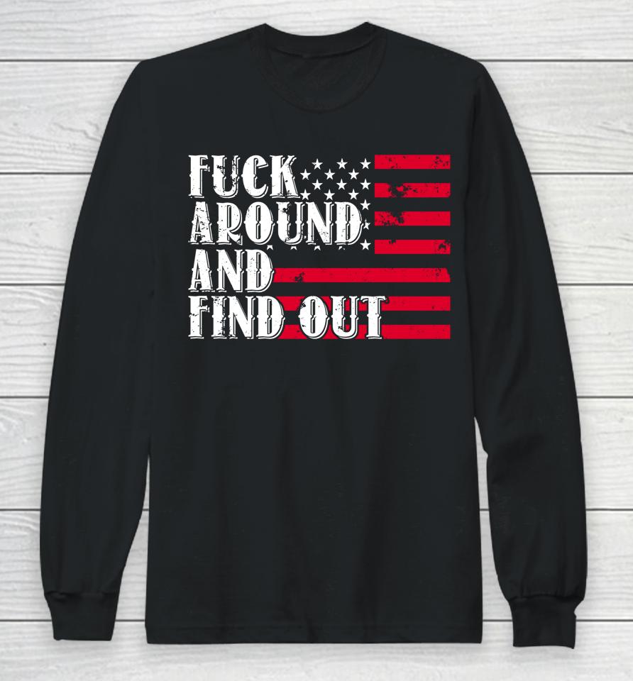 Fuck Around And Find Out American Usa Flag Long Sleeve T-Shirt