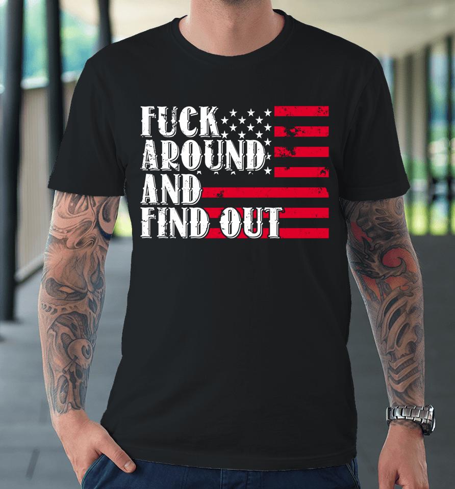 Fuck Around And Find Out American Usa Flag Premium T-Shirt