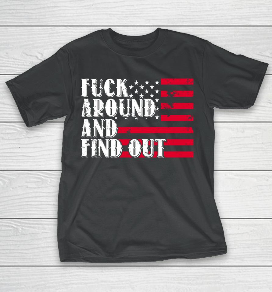 Fuck Around And Find Out American Usa Flag T-Shirt