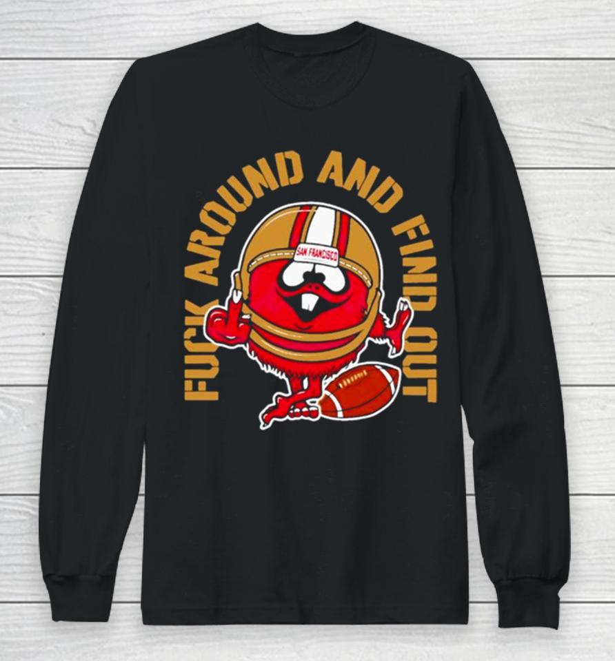 Fuck Around And Find Out Kanas City 49Ers Long Sleeve T-Shirt