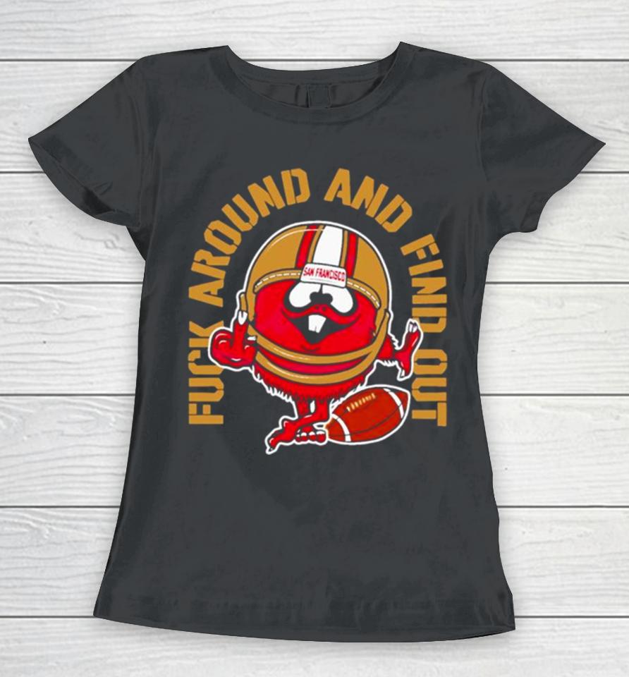 Fuck Around And Find Out Kanas City 49Ers Women T-Shirt