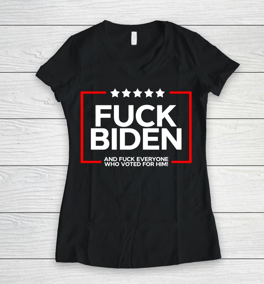 Fuck Biden And Fuck Everyone Who Voted Women V-Neck T-Shirt