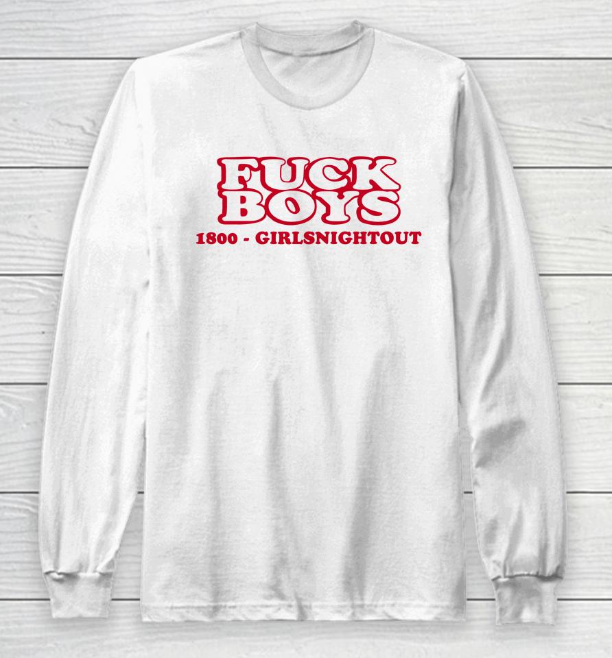 Fuck Boys 1800 Girlsnightout Long Sleeve T-Shirt