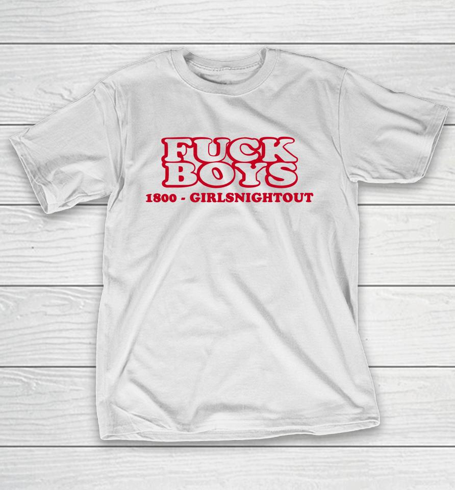 Fuck Boys 1800 Girlsnightout T-Shirt