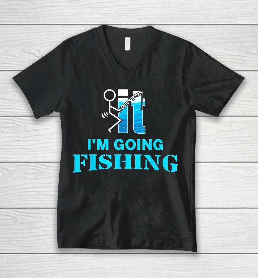Fuck It I'm Going Fishing Unisex V-Neck T-Shirt