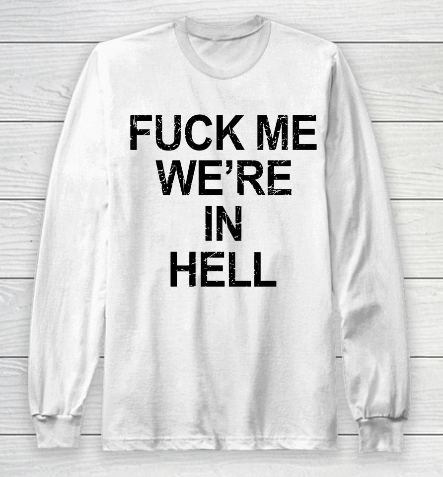 Fuck Me We're In Hell Long Sleeve T-Shirt