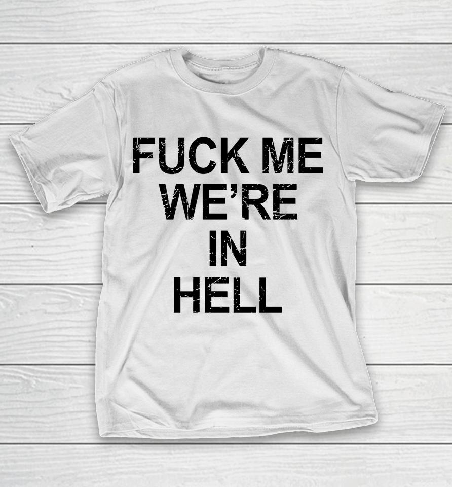 Fuck Me We're In Hell T-Shirt