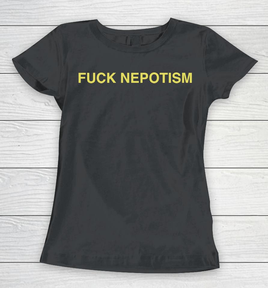 Fuck Nepotism Women T-Shirt