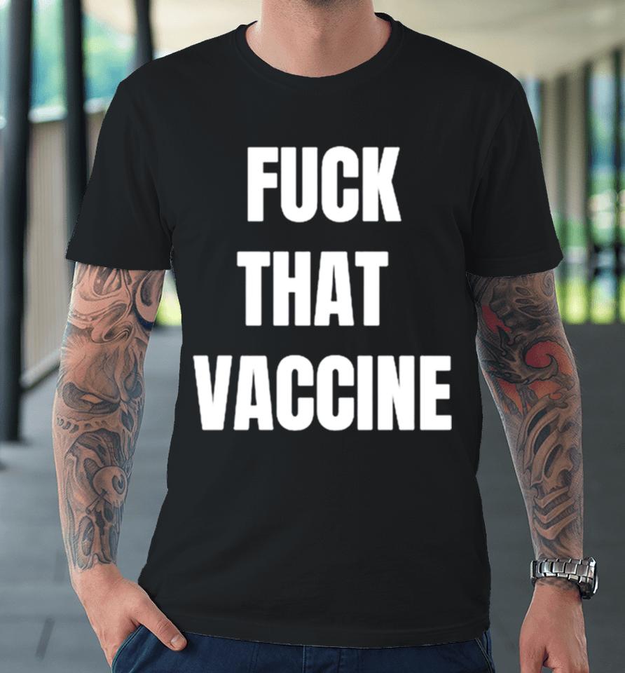 Fuck That Vaccine Premium T-Shirt
