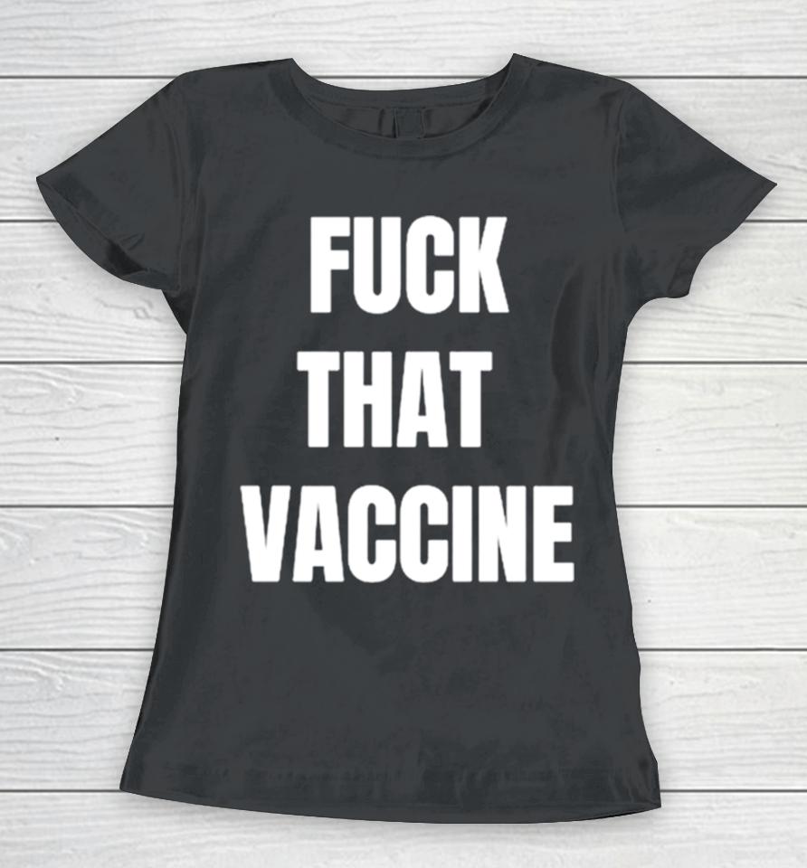 Fuck That Vaccine Women T-Shirt