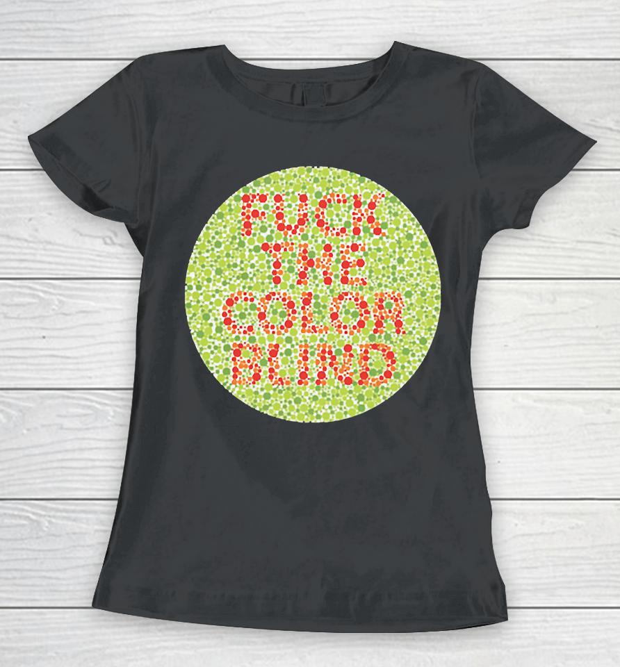 Fuck The Color Blind Women T-Shirt