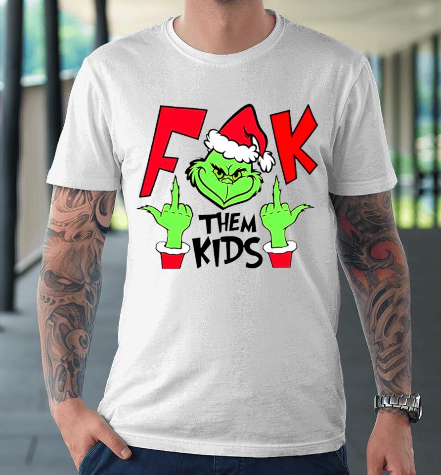 Fuck Them Kids Grinch Christmas Premium T-Shirt